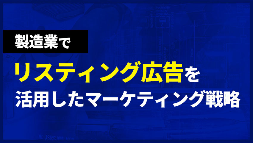 製造業でリスティング広告を活用したマーケティング戦略