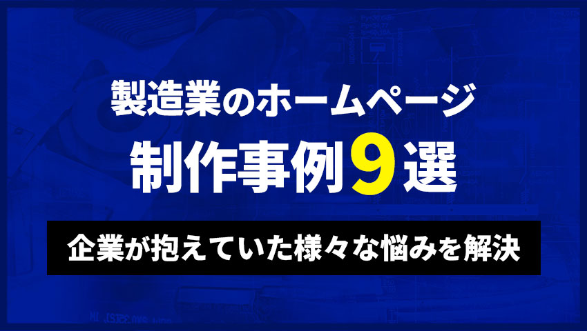 製造業のホームページ制作事例9選｜企業が抱えていた様々な悩みを解決