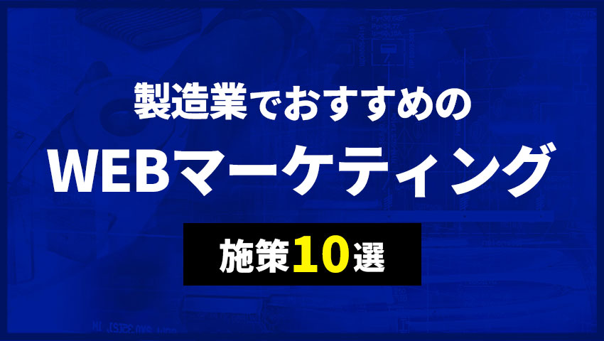 製造業でおすすめのWEBマーケティング施策10選