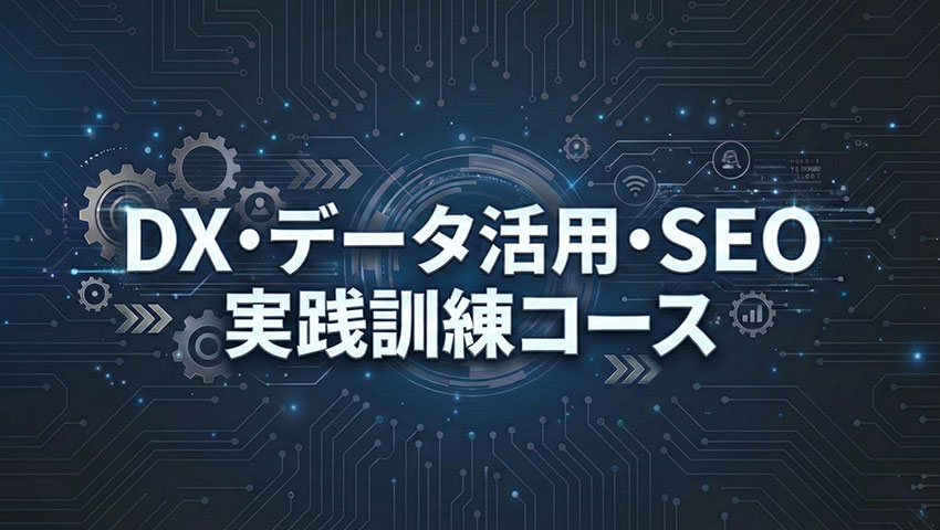 DX・データ活用・SEO 実践訓練コース